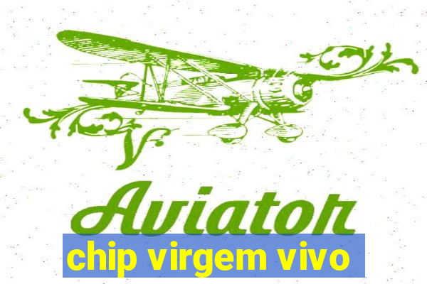 chip virgem vivo