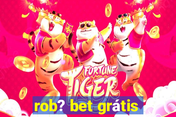 rob? bet grátis