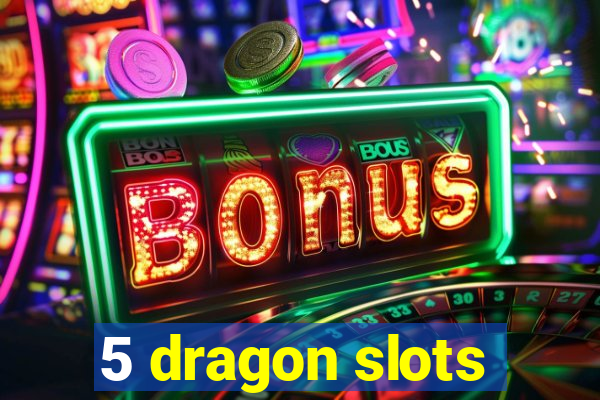 5 dragon slots