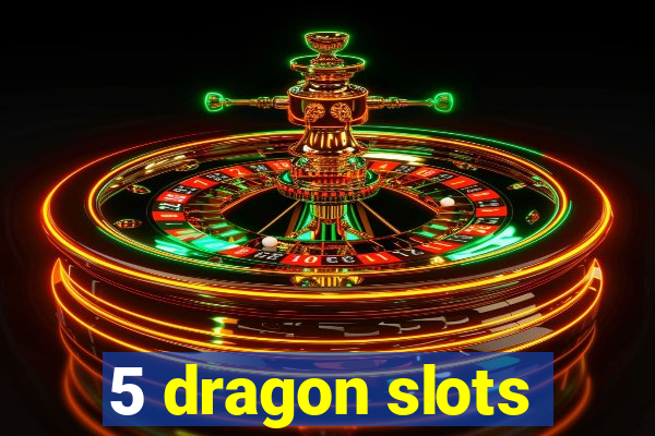 5 dragon slots