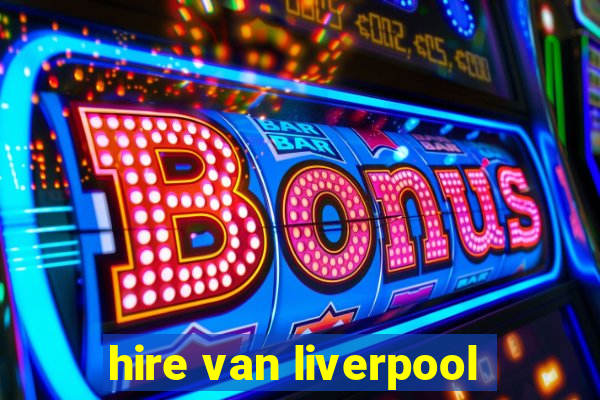 hire van liverpool