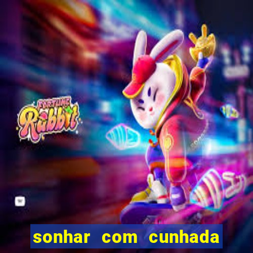 sonhar com cunhada no jogo do bicho