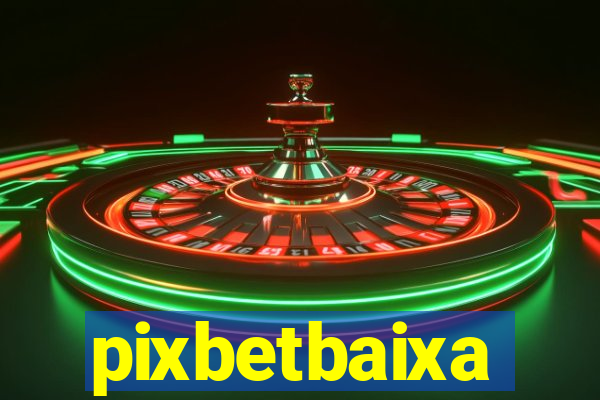 pixbetbaixa