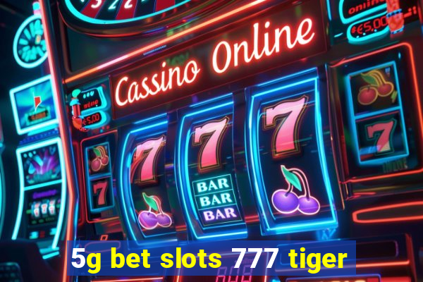 5g bet slots 777 tiger