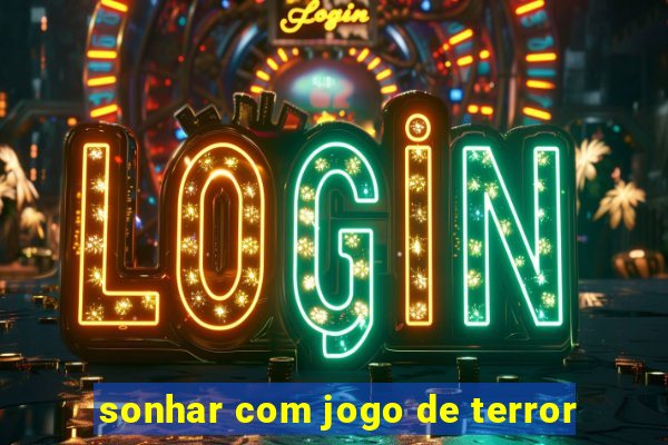 sonhar com jogo de terror