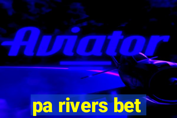 pa rivers bet