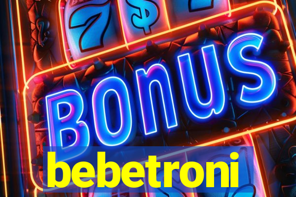 bebetroni