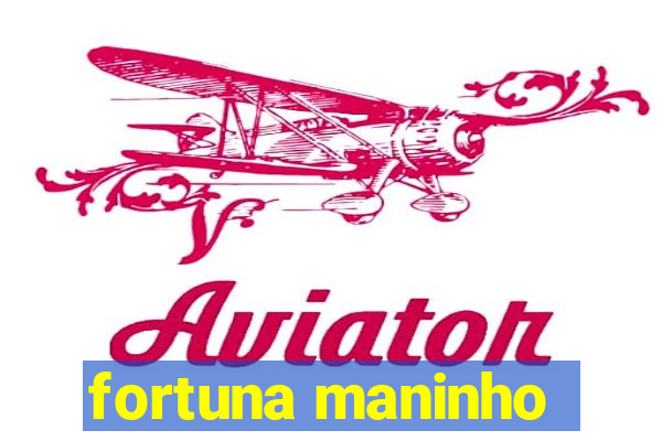 fortuna maninho