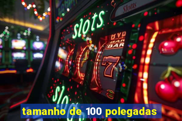 tamanho de 100 polegadas