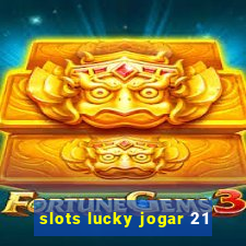 slots lucky jogar 21