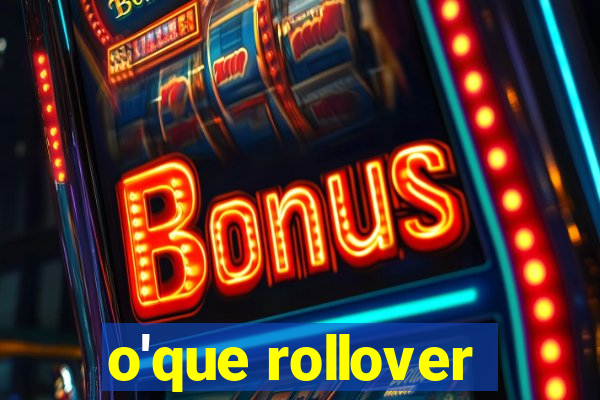 o'que rollover