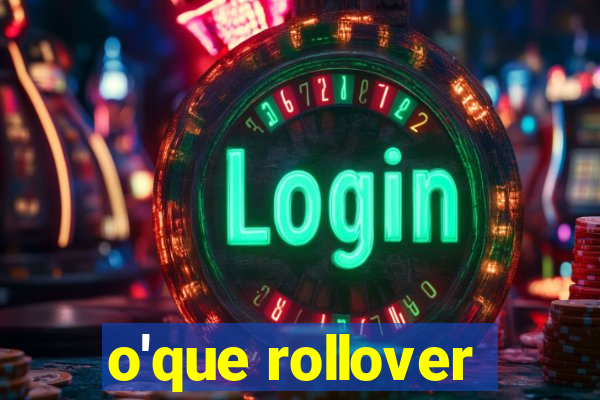 o'que rollover