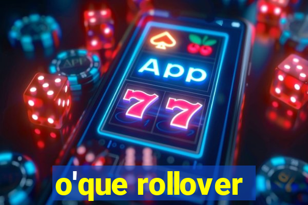 o'que rollover