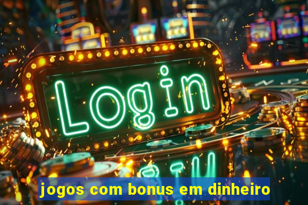 jogos com bonus em dinheiro