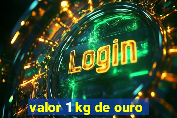 valor 1 kg de ouro