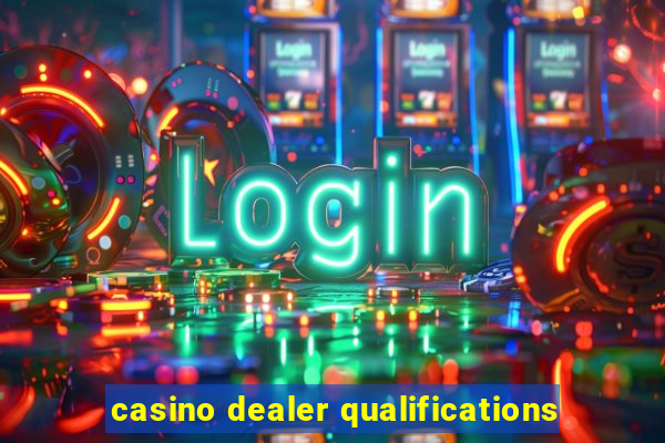 casino dealer qualifications