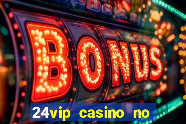 24vip casino no deposit bonus codes 2020