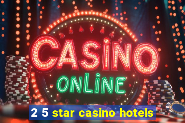 2 5 star casino hotels