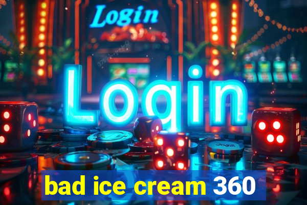 bad ice cream 360