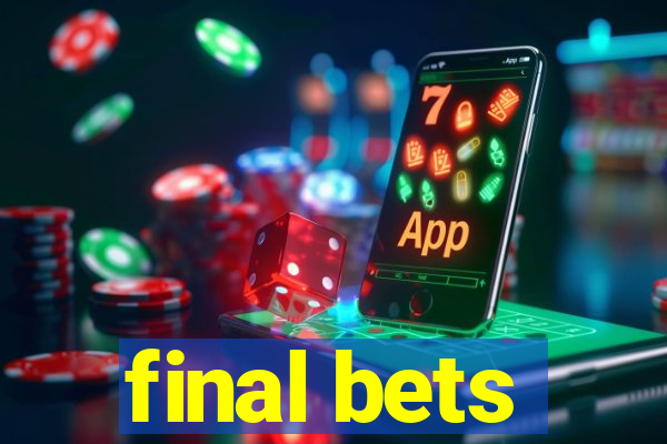 final bets