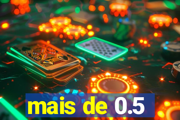 mais de 0.5