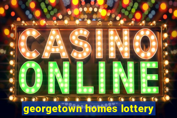 georgetown homes lottery