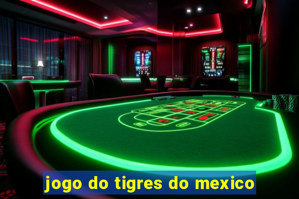 jogo do tigres do mexico