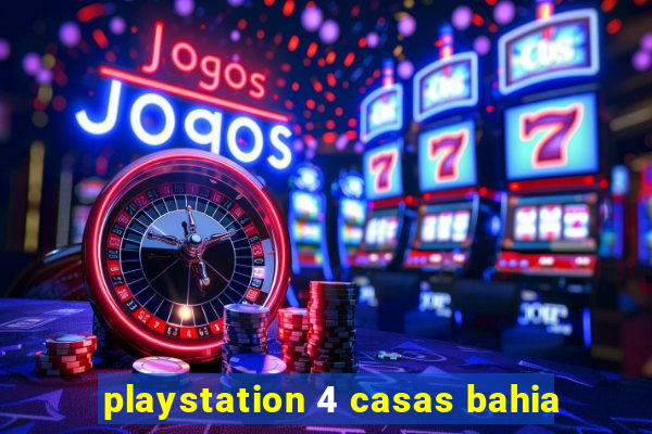 playstation 4 casas bahia