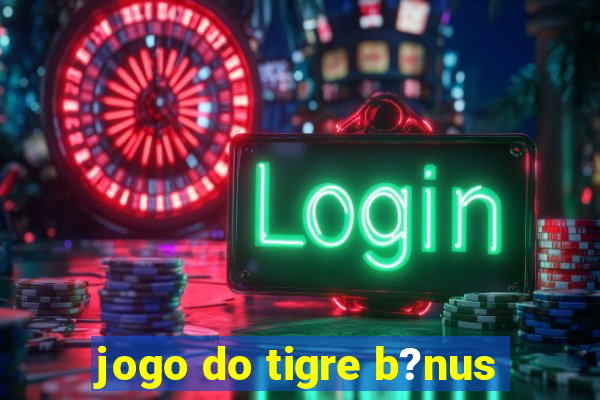 jogo do tigre b?nus