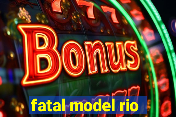 fatal model rio