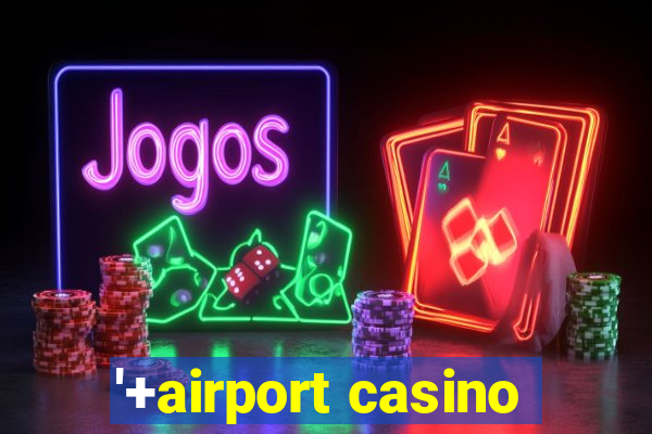 '+airport casino