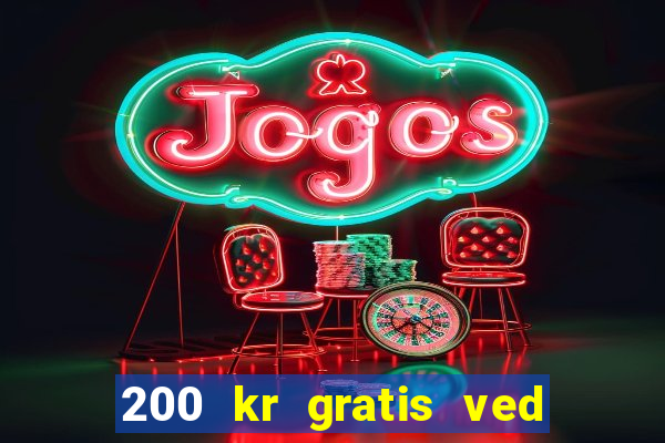 200 kr gratis ved registrering casino