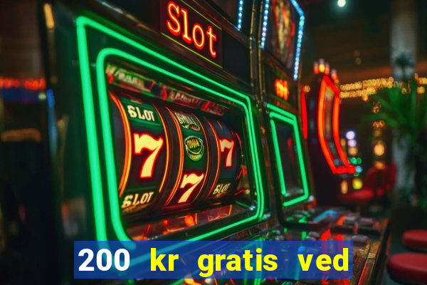 200 kr gratis ved registrering casino