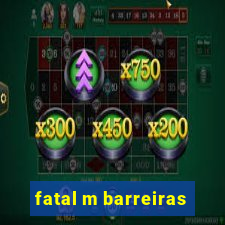 fatal m barreiras