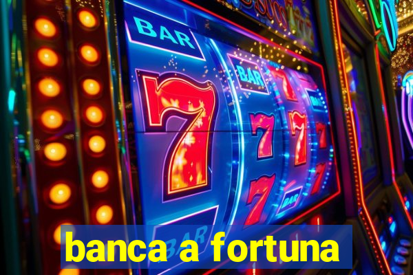 banca a fortuna