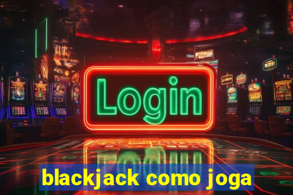 blackjack como joga