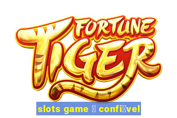 slots game 茅 confi谩vel