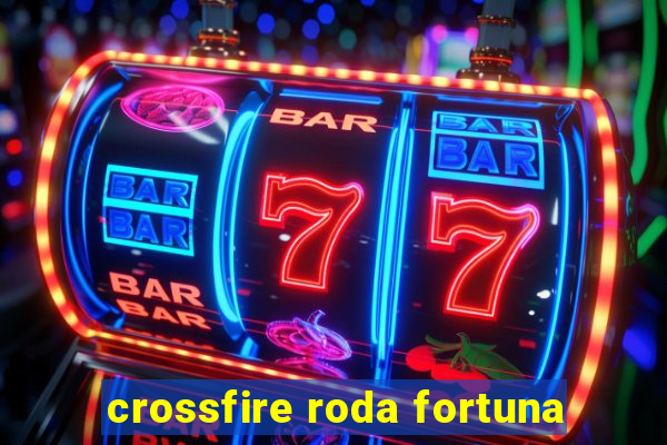 crossfire roda fortuna