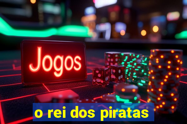 o rei dos piratas