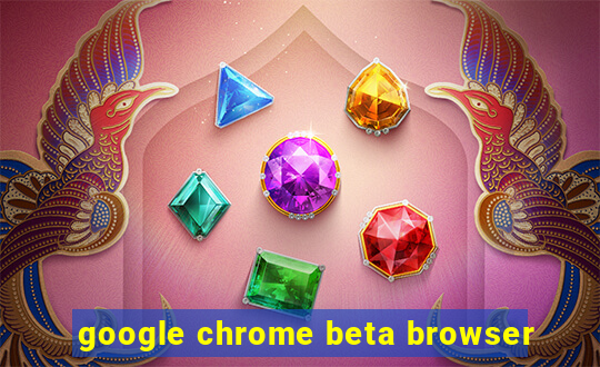 google chrome beta browser