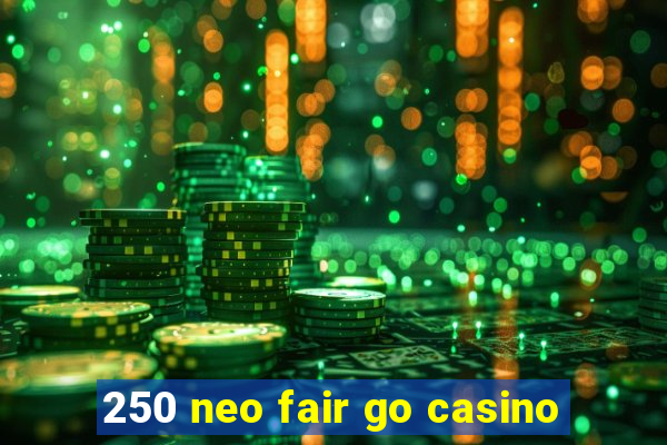 250 neo fair go casino