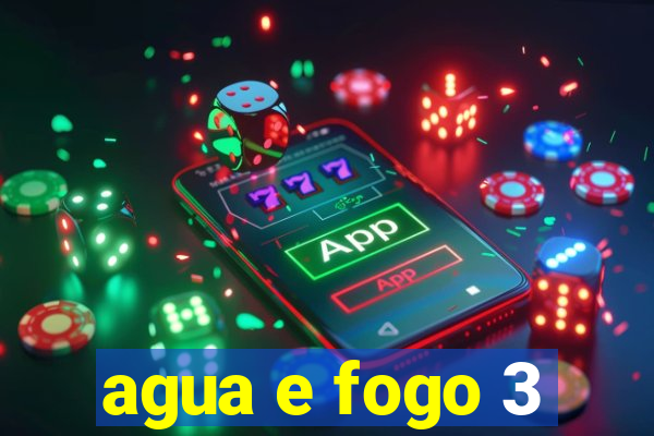 agua e fogo 3