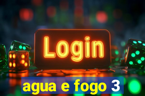 agua e fogo 3