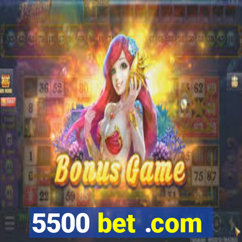 5500 bet .com