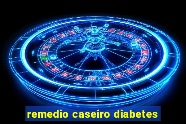 remedio caseiro diabetes