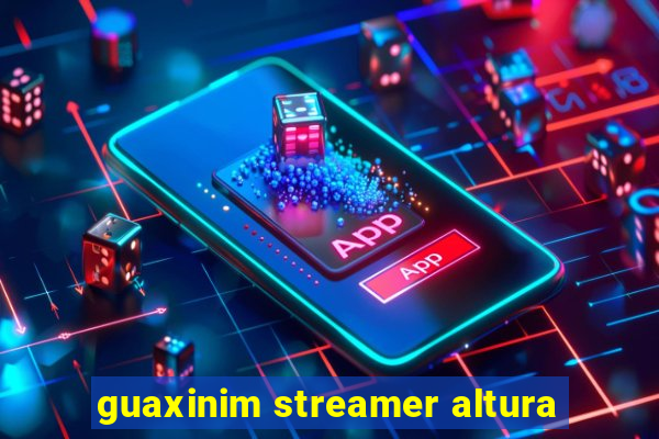 guaxinim streamer altura