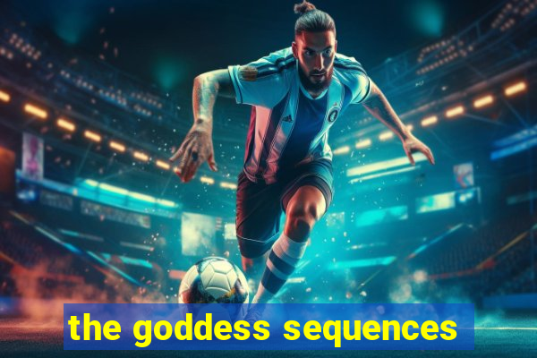 the goddess sequences