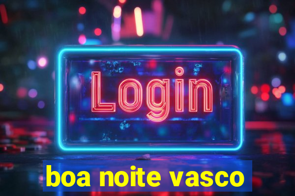 boa noite vasco