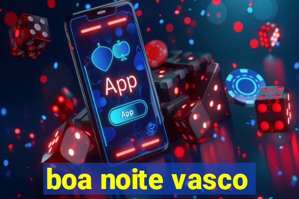 boa noite vasco