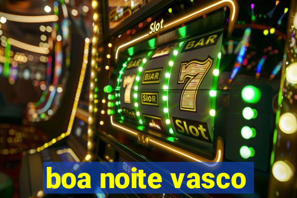 boa noite vasco